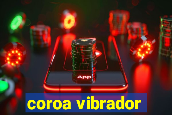 coroa vibrador